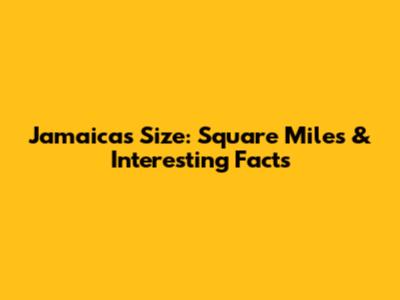 Jamaica's Size: Square Miles & Interesting Facts