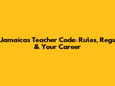 Jamaica's Teacher Code: Rules, Regs & Your Career