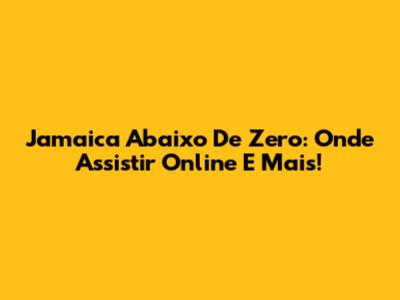 Jamaica Abaixo De Zero: Onde Assistir Online E Mais!