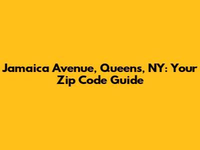 Jamaica Avenue, Queens, NY: Your Zip Code Guide