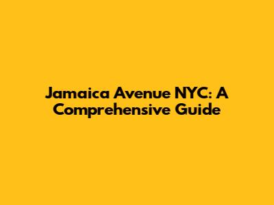 Jamaica Avenue NYC: A Comprehensive Guide