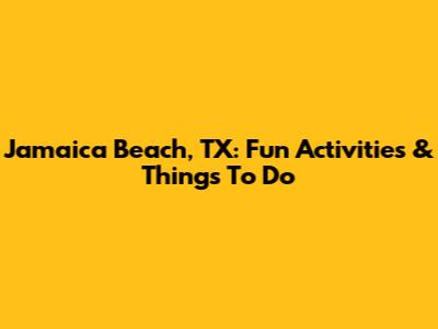 Jamaica Beach, TX: Fun Activities & Things To Do