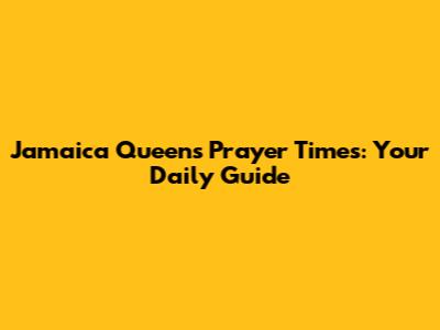 Jamaica Queens Prayer Times: Your Daily Guide