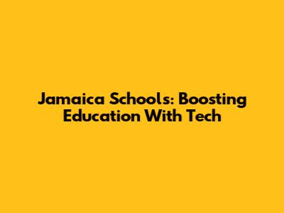 Jamaica Schools: Boosting Education With Tech