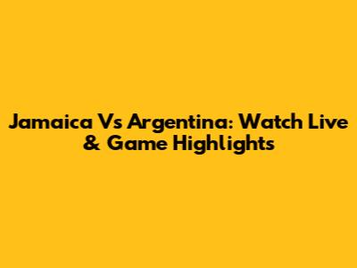 Jamaica Vs Argentina: Watch Live & Game Highlights