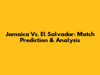 Jamaica Vs. El Salvador: Match Prediction & Analysis