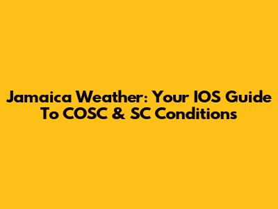 Jamaica Weather: Your IOS Guide To COSC & SC Conditions