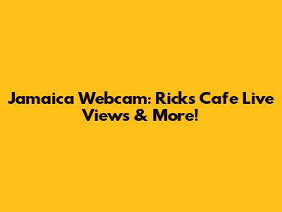 Jamaica Webcam: Rick's Cafe Live Views & More!