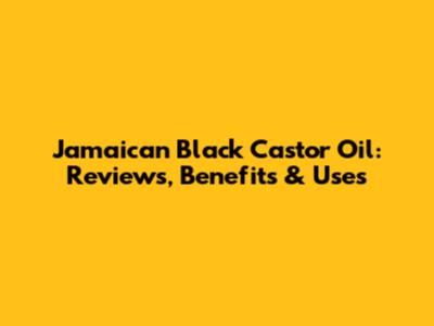 Jamaican Black Castor Oil: Reviews, Benefits & Uses