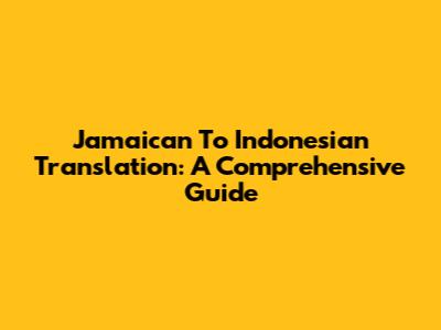 Jamaican To Indonesian Translation: A Comprehensive Guide