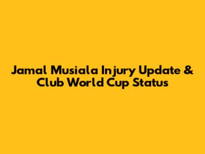 Jamal Musiala Injury Update & Club World Cup Status