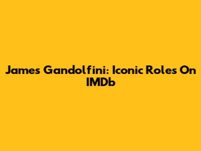 James Gandolfini: Iconic Roles On IMDb