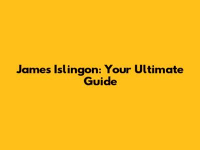 James Islingon: Your Ultimate Guide
