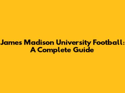 James Madison University Football: A Complete Guide