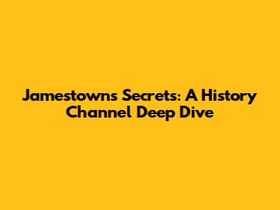 Jamestown's Secrets: A History Channel Deep Dive