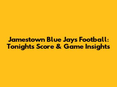 Jamestown Blue Jays Football: Tonight's Score & Game Insights