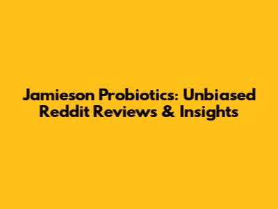 Jamieson Probiotics: Unbiased Reddit Reviews & Insights
