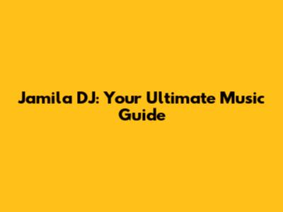 Jamila DJ: Your Ultimate Music Guide