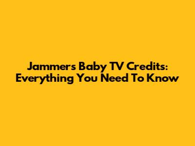 Jammers Baby TV Credits: Everything You Need To Know