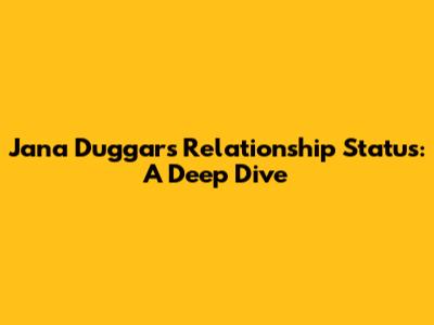 Jana Duggar's Relationship Status: A Deep Dive