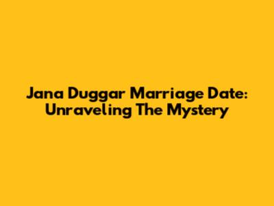 Jana Duggar Marriage Date: Unraveling The Mystery