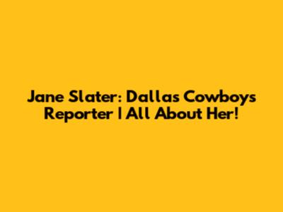 Jane Slater: Dallas Cowboys Reporter | All About Her!