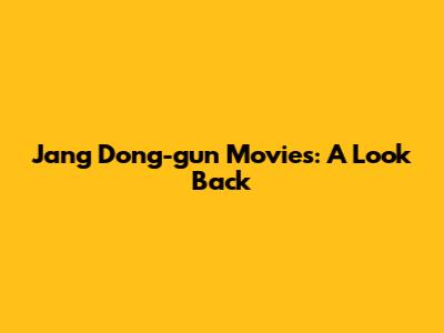 Jang Dong-gun Movies: A Look Back