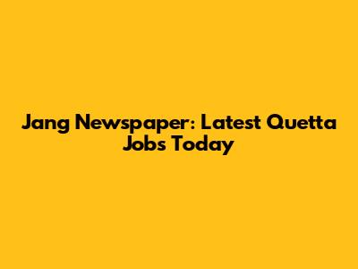 Jang Newspaper: Latest Quetta Jobs Today