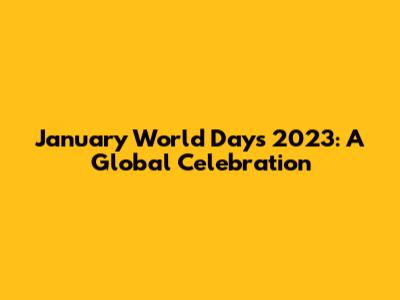 January World Days 2023: A Global Celebration