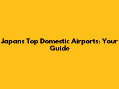 Japan's Top Domestic Airports: Your Guide