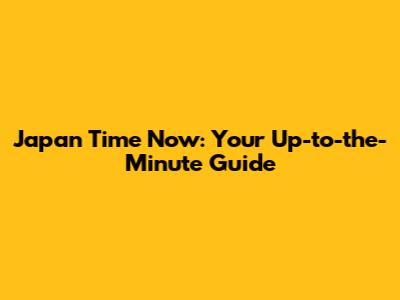 Japan Time Now: Your Up-to-the-Minute Guide