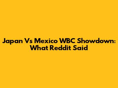 Japan Vs Mexico WBC Showdown: What Reddit Said