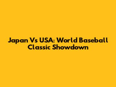 Japan Vs USA: World Baseball Classic Showdown
