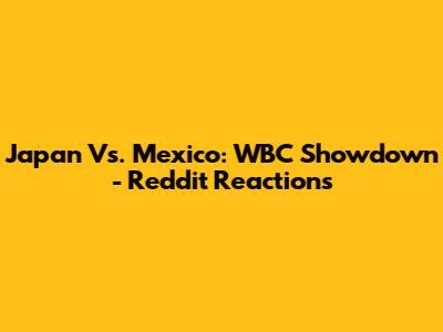 Japan Vs. Mexico: WBC Showdown - Reddit Reactions