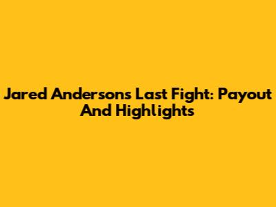 Jared Anderson's Last Fight: Payout And Highlights