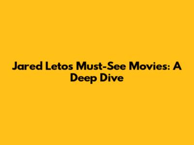 Jared Leto's Must-See Movies: A Deep Dive