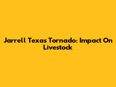 Jarrell Texas Tornado: Impact On Livestock