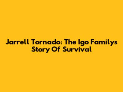 Jarrell Tornado: The Igo Family's Story Of Survival