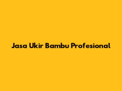 Jasa Ukir Bambu Profesional