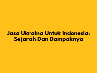 Jasa Ukraina Untuk Indonesia: Sejarah Dan Dampaknya