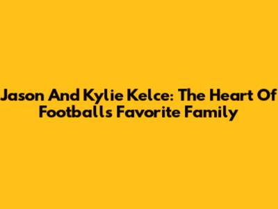 Jason And Kylie Kelce: The Heart Of Football's Favorite Family