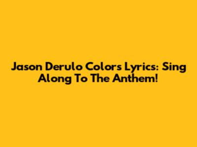 Jason Derulo Colors Lyrics: Sing Along To The Anthem!