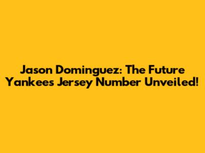 Jason Dominguez: The Future Yankee's Jersey Number Unveiled!