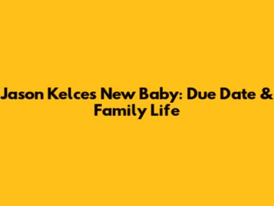 Jason Kelce's New Baby: Due Date & Family Life