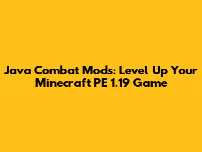 Java Combat Mods: Level Up Your Minecraft PE 1.19 Game