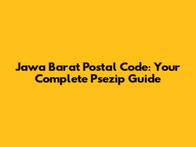 Jawa Barat Postal Code: Your Complete Psezip Guide