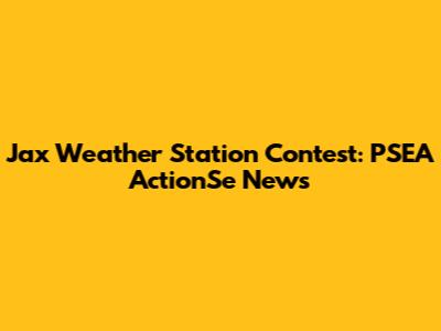 Jax Weather Station Contest: PSEA ActionSe News