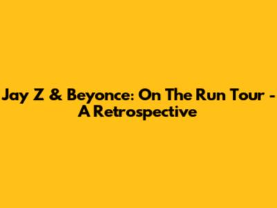 Jay Z & Beyonce: On The Run Tour - A Retrospective