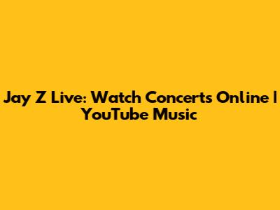 Jay Z Live: Watch Concerts Online | YouTube Music