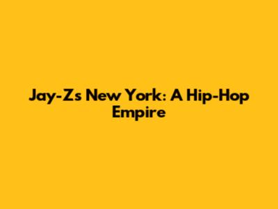Jay-Z's New York: A Hip-Hop Empire